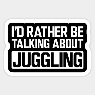 Juggler - I'd rather be talking about juggling w Sticker